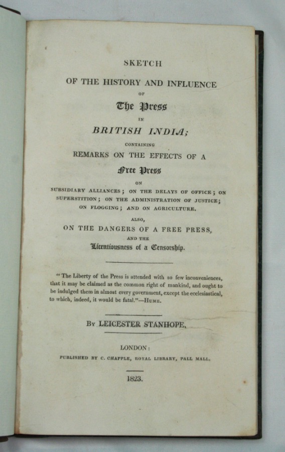 STANHOPE, LEICESTER FITZGERALD CHARLES: - Sketch of the History and Influence of the Press in British India; Containing Remarks on the Effects of a Free Press on Subsidiary Alliances, on the Delays of Office; on Superstition; on the Administration of Justice; on Flogging; and on Agriculture. Also, on the Dangers of a Free Press, and the Licentiousness of a Censorship. London, published by C. Chapple, Royal Library, Pall Mall, 1823.