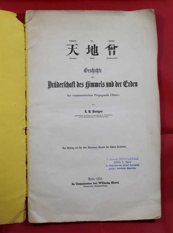 RTTGER, EBERHARD HERMAN: - Thien, Ti, Hoih. ... Himmel, Erde, Brderschaft. Geschichte der Brderschaft des Himmels und der Erden der communistischen Propaganda China's. Der Ertrag ist fr den Missions-Verein fr China bestimmt. Berlin, In commission bei Wilhelm Hertz, 1852.