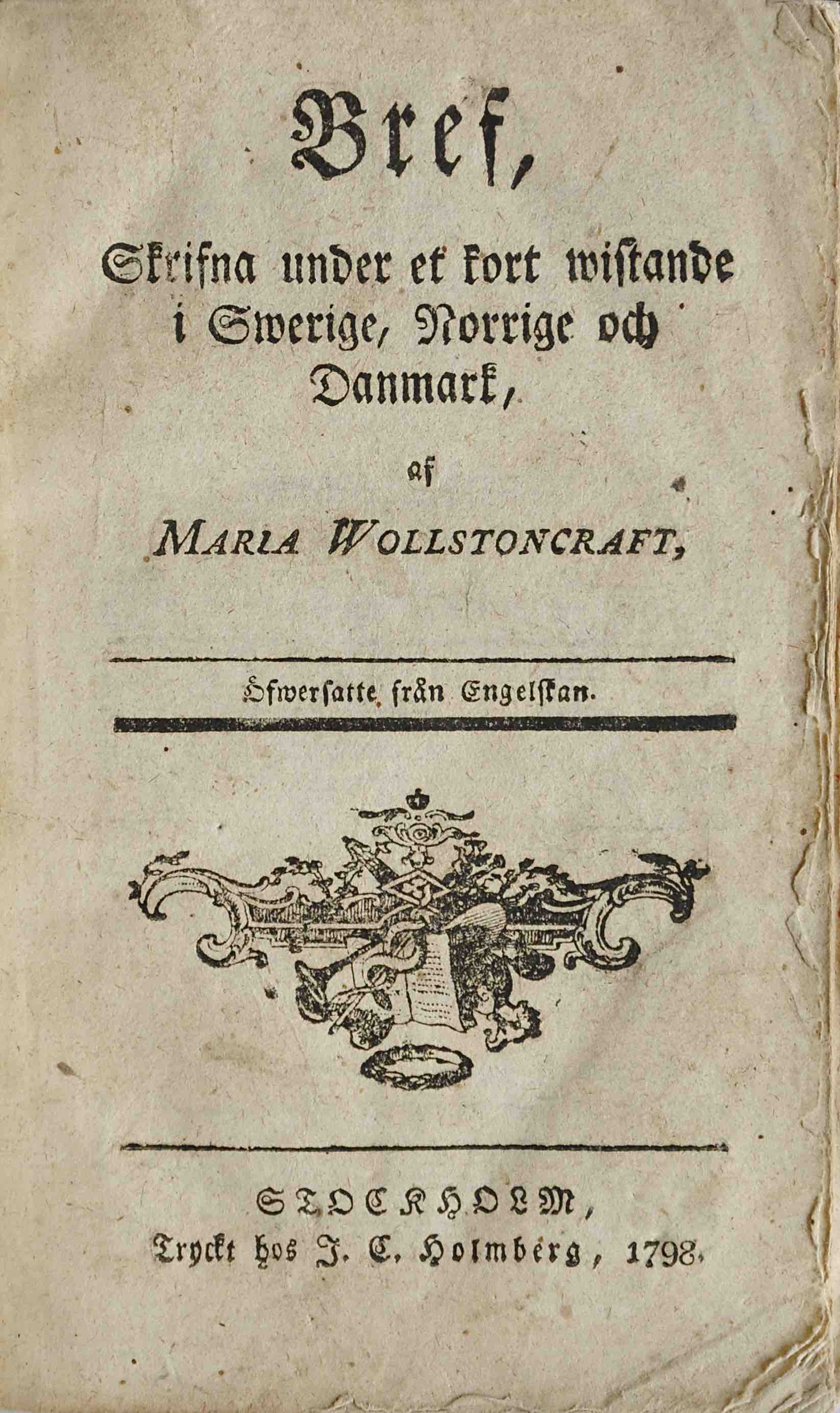WOLLSTONECRAFT, MARY: - Bref, skrifna under et kort wistande i Swerige, Norrige och Danmark. Stockholm, J.C. Holmberg, 1798.