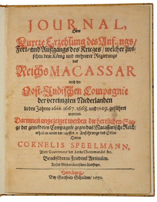 SPEELMAN, CORNELIS JANSZOON: - [DUTCH EAST INDIA COMPANY] Journal, oder Kurtze Erzehlung des Anfangs, Fort- und Augangs des Krieges, welcher zwischen dem Knig und mehrerer Regierunge des Reichs Macassar und der Oost-Indischen Compagnie der Vereinigten Niederlanden in den Jahren 1666, 1667, 1668 und 1669, gefhret worden. Hamburg, Gottfried Schultzen, 1670.