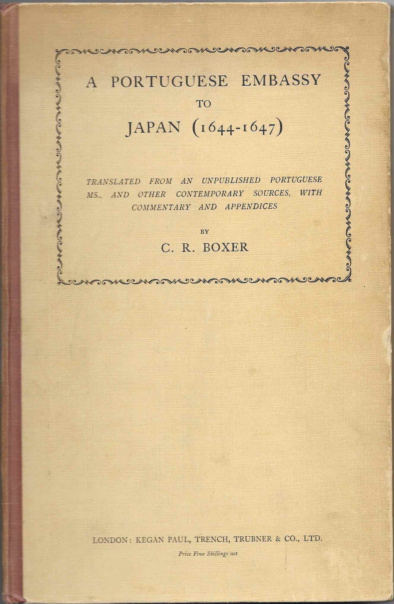 BOXER, CHARLES RALPH: - A Portuguese Embassy to Japan (1644-1647). Translated from an Unpublished Portuguese Ms. and Other Contemporary Sources, with Commentary and Appendices. London 1928.