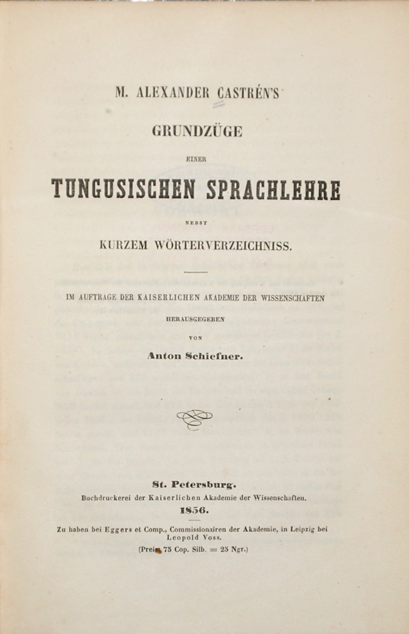 CASTRN, MATTHIAS ALEXANDER: - Grundzge einer tungusischen Sprachlehre nebst kurzem Wrterverzeichniss. Herausgegeben von Anton Schiefner. St. Petersburg, Buchdruckerei der Kaiserlichen Akademie der Wissenschaften, 1856.