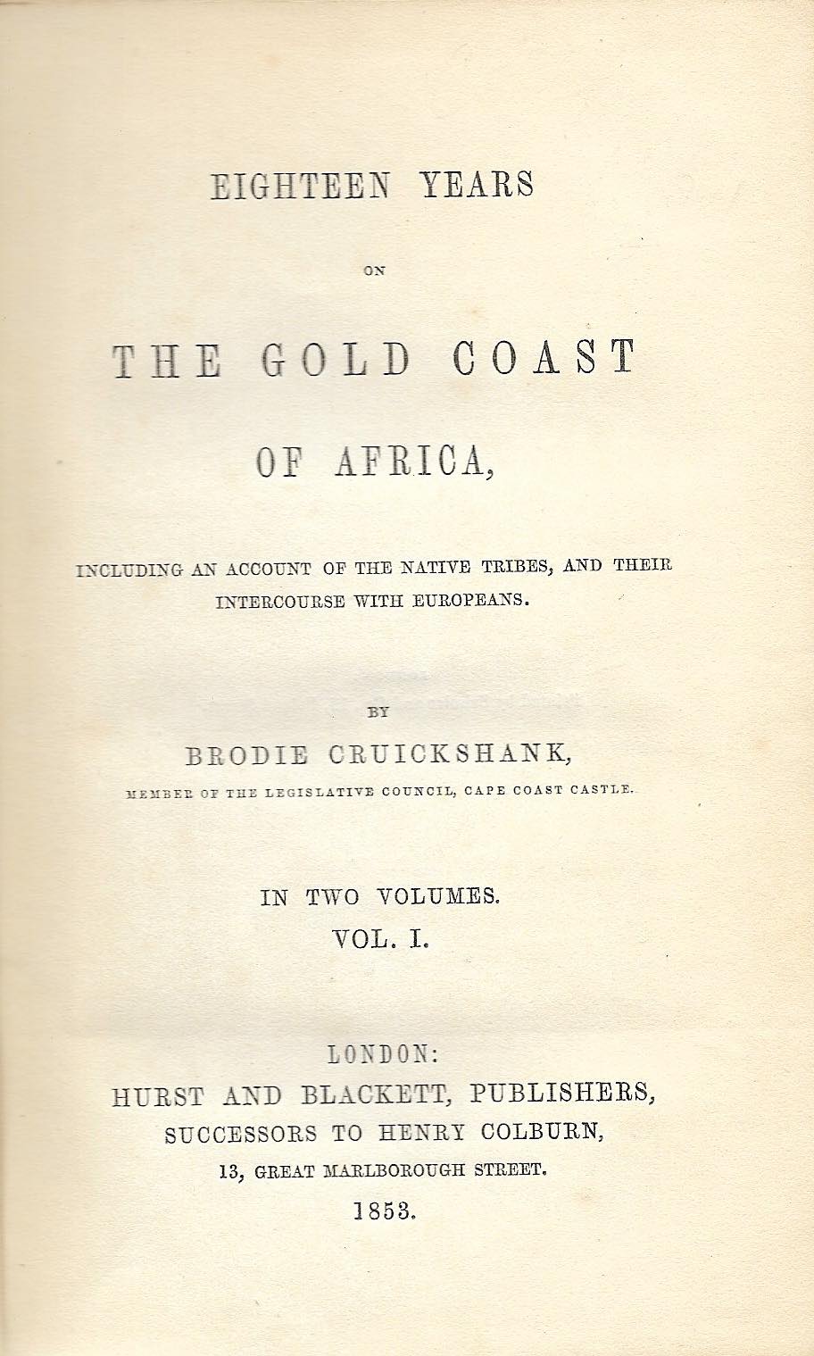 CRUICKSHANK, BRODIE: - Eighteen Years on the Gold Coast of Africa. Including an Account of the Native Tribes, and their Intercourse with Europeans. Two volumes. London, Hurst and Blackett, 1853.