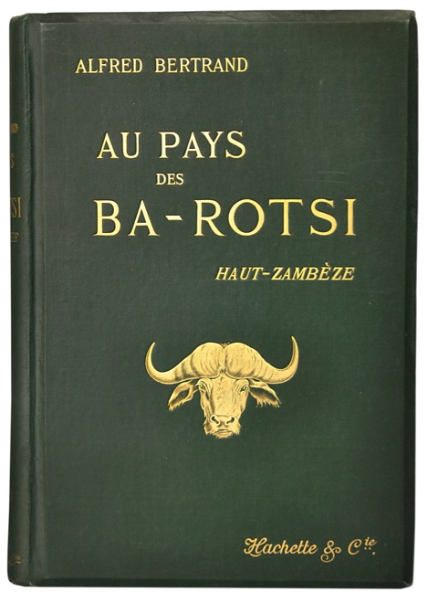 BERTRAND, ALFRED: - Au Pays des Ba-Rotsi Haut Zambze. Voyage d'exploration en Afrique et retour par les chutes Victoria, le Matblland, le Transvaal, Natal, Le Cap. Paris, Librairie Hachette et Cie, 1898.