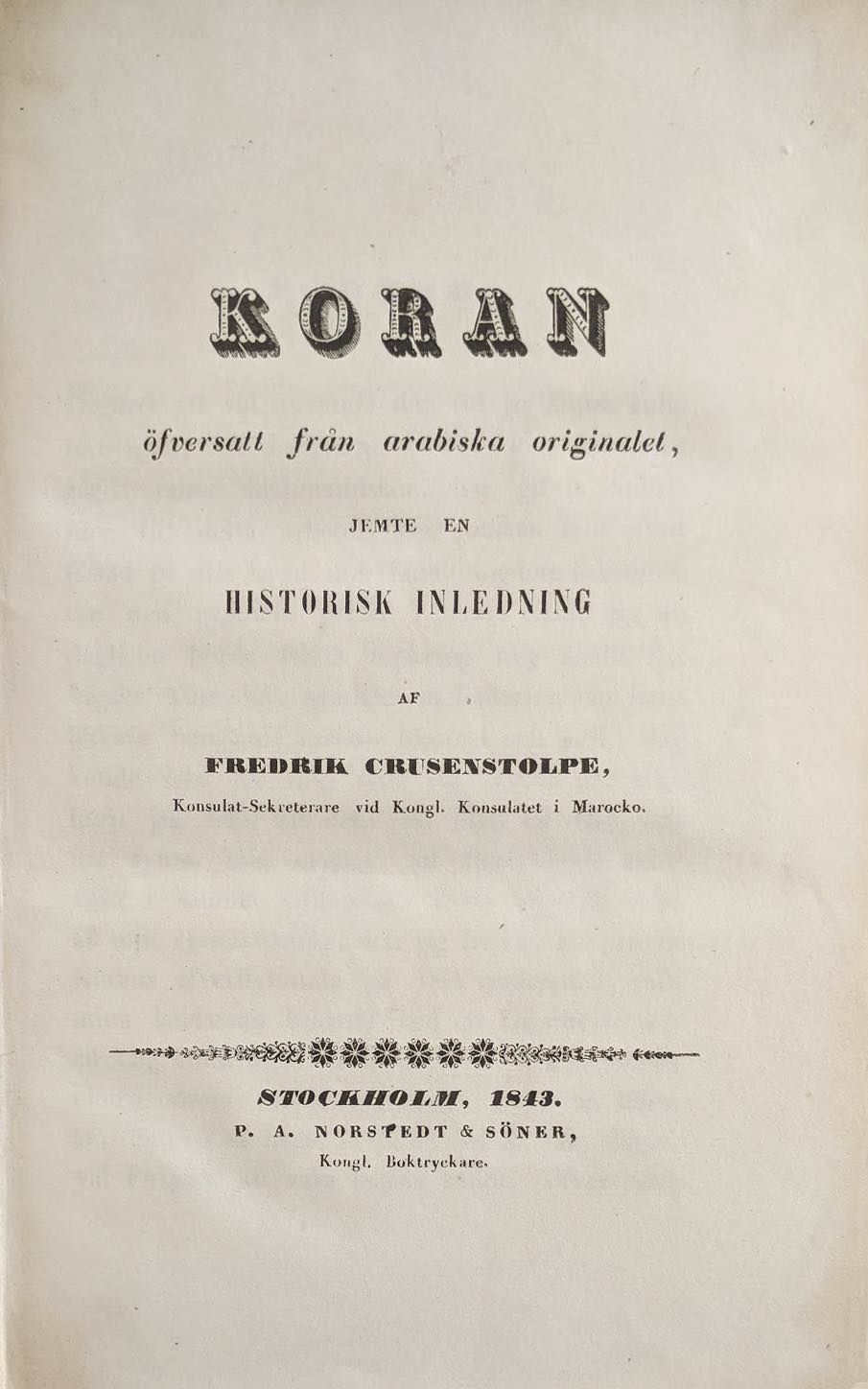 CRUSENSTOLPE, JOHAN FREDRIK SEBASTIAN (Transl.): - Koran fversatt frn arabiska originalet, jemte en historisk inledning. Stockholm, P.A. Norstedt & Sner, 1843.