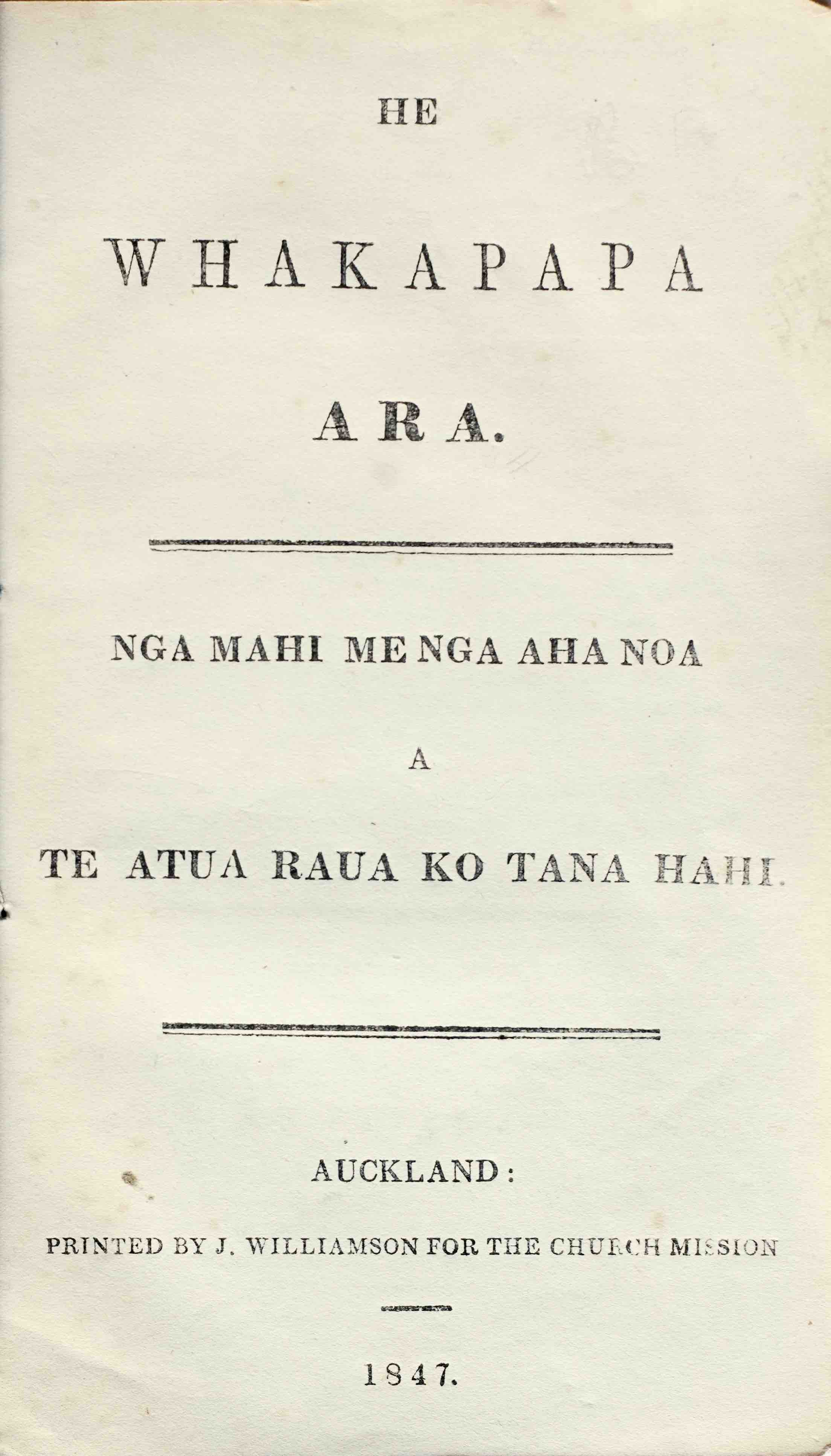 BAMBRIDGE, WILLIAM & MAUNSELL, ROBERT (Transl.): - [MORI IMPRINT].  He whakapapa ara. Nga mahi menga aha noa a te atua raua ko tana hahi. (It's a genealogy. The works and dealings of God and his Church). Part one (of two). Auckland, Printed by J. Williamson for the Church Mission, 1847.