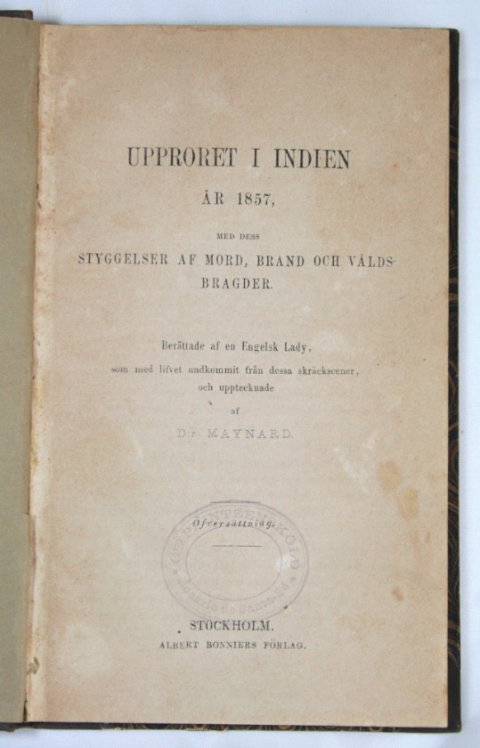 HORNSTETT, MRS. / MAYNARD DR. (Editor): - Upproret i Indien r 1857, med dess styggelser af mord, brand och vldsbragder. Berttade af en engelsk Lady, som med lifvet undkommit frn dessa skrckscener, och upptecknade af Dr. Maynard. Stockholm 1858.