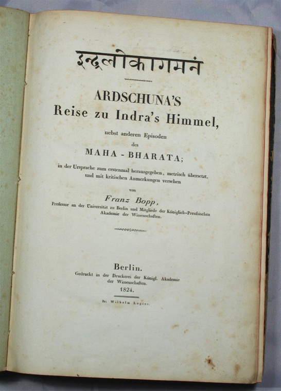 BOPP, FRANZ: [ - Sanskrit title]. Ardschuna's Reise zu Indra's Himmel, nebst anderen Episoden des Maha-Bharata; in der Ursprache zum erstenmal herausgegeben, metrisch bersetzt, und mit kritischen Anmerkungen versehen. Berlin, Druckerei der Knigl. Akademie der Wissenschaften, 1824.