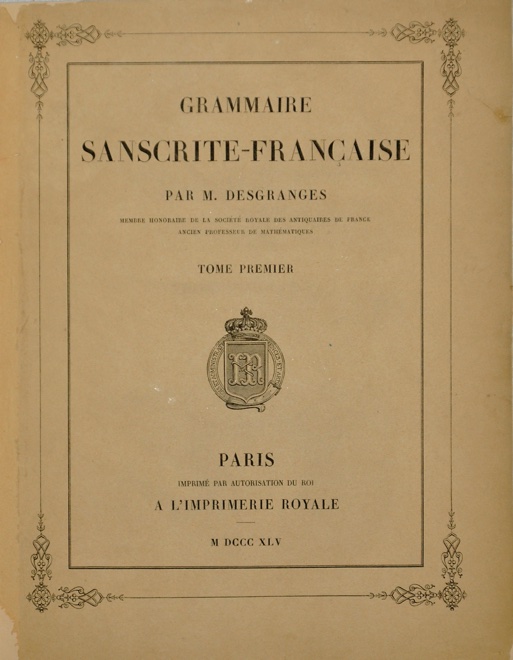 DESGRANGES, [ALIX]: - Grammaire sanscrite-francaise. Two volumes. Paris, Imprimerie Royale, 1845 -1847.