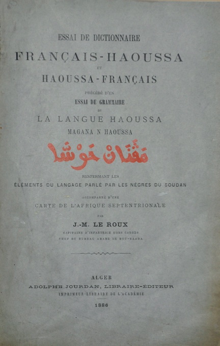 LE ROUX, JEAN-MARIE: -  Essai de dictionnaire francais-haoussa et haoussa-francais prcd d'un essai de grammaire de la langue haoussa. Magana n Haoussa. Renfermant les lments du langage parl par les ngres du Soudan. Alger, Adolphe Jordan, 1886.