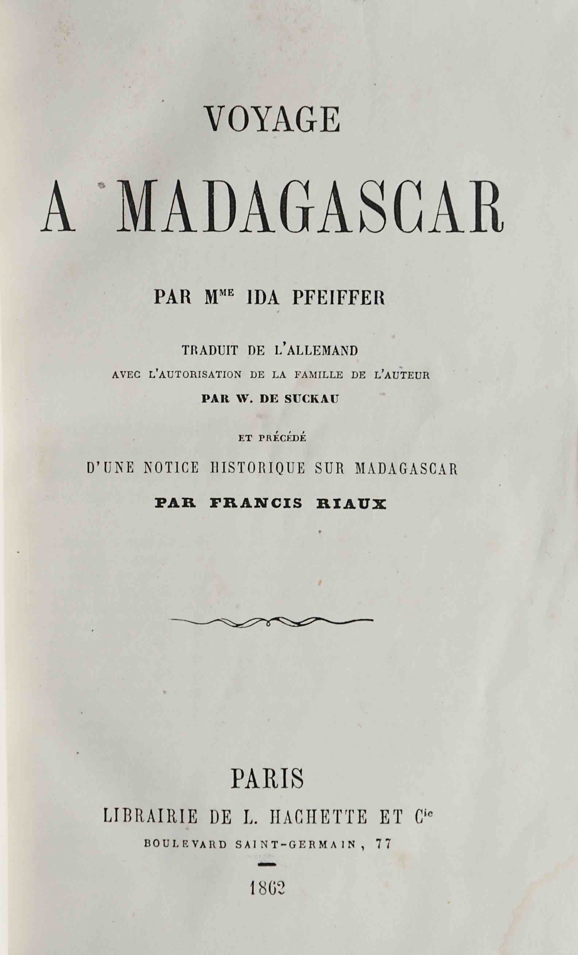 PFEIFFER, IDA LAURA: - Voyage a Madagascar. Et prcd d'une notice historique sur Madagascar par Francis Riaux. Paris, Librairie Hachette, 1862.