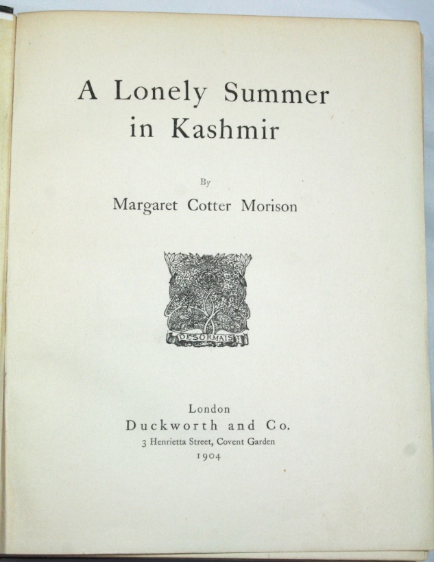 MORISON, MARGARET COTTER: - A Lonely Summer in Kashmir. London, Duckworth and Co., 1904.