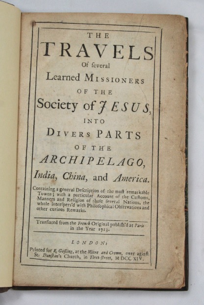 [JESUIT RELATIONS / LE GOBIEN, CHARLES]. -  The Travels of Several Learned Missioners of the Society of Jesus, into Divers Parts of the Archipelago, India, China, and America. Containing a General Description of the Most Remarkable Towns; with a Particular Account of the Customs, Manners, and Religion of Those Several Nations, ... London, Printed for R. Gosling, 1714.