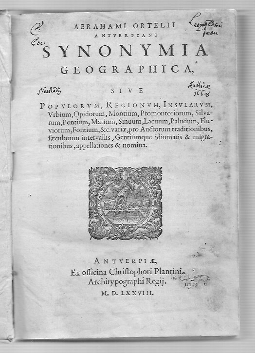 ORTELIUS, ABRAHAM: -  Synonymia geographica sive populorum, regionum, insularum, urbium, opidorum, montium, promontoriorum, silvarum, pontium, marium, sinuum, lacuum, paludum, fluviorum, fontium, &c. variae, pro auctorum traditionibus, saeculorum intervallis, gentumque idiomatis & migrationibus, appellationes & nomina. Antverpen, ex officina Christoper Plantin, 1578.